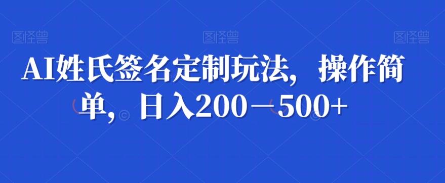 AI姓氏签名定制玩法，操作简单，日入200－500+-简创项目网