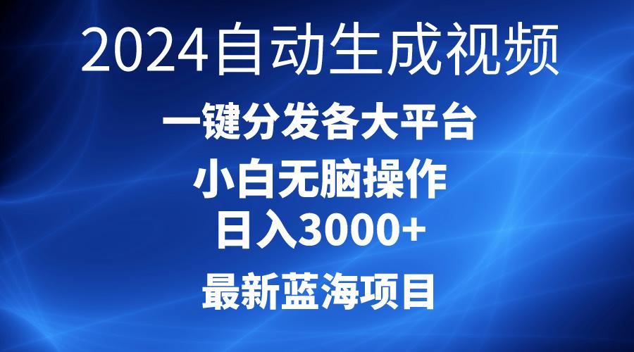 2024最新蓝海项目AI一键生成爆款视频分发各大平台轻松日入3000+，小白…-简创项目网