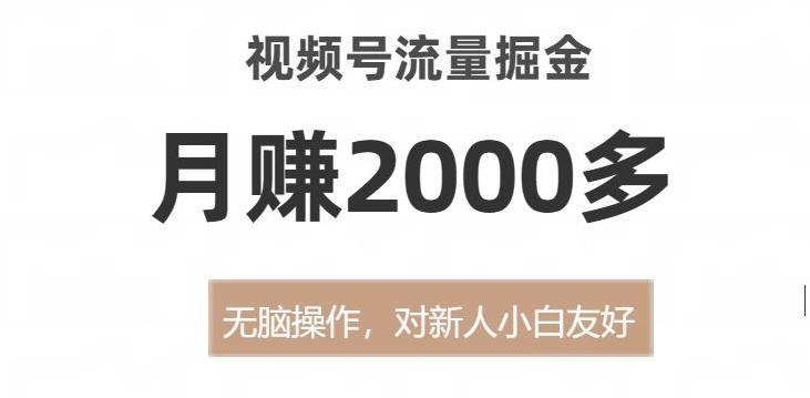 视频号流量掘金，无脑操作，对新人小白友好，月赚2000多【揭秘】-简创项目网