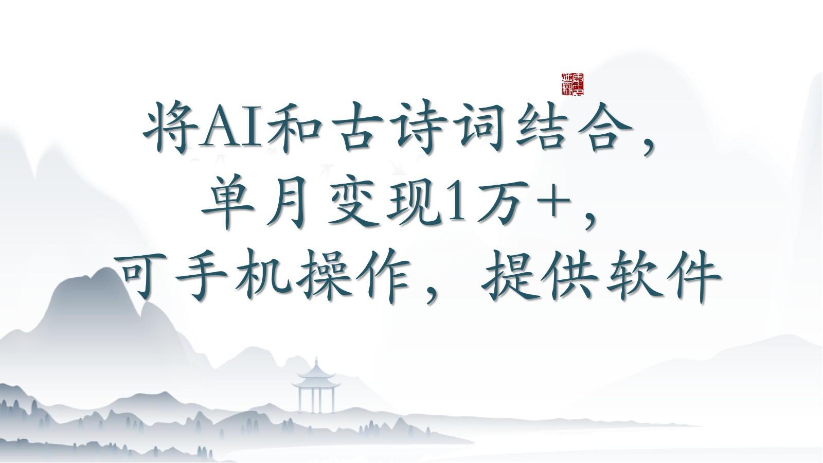 将AI和古诗词结合，单月变现1万+，可手机操作，附送软件-简创项目网