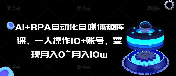AI+RPA自动化自媒体矩阵课，一人操作10+账号，变现月入0~月入10w-简创项目网