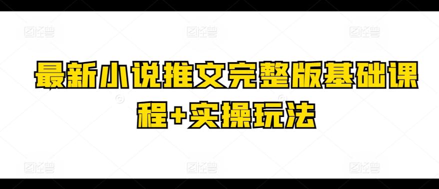 最新小说推文完整版基础课程+实操玩法-简创项目网