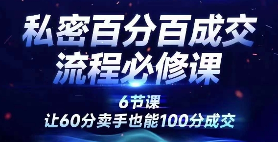 私密百分百成交流程线上训练营，绝对成交，让60分卖手也能100分成交-简创项目网