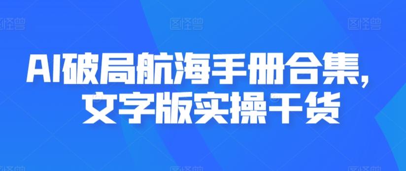 AI破局航海手册合集，文字版实操干货-简创项目网
