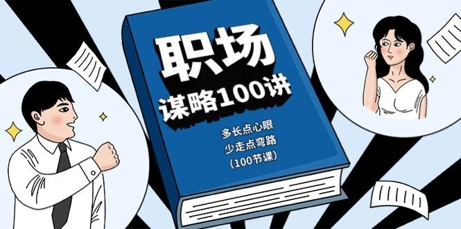 职场谋略100讲：多长点心眼，少走点弯路(100节课)-简创项目网