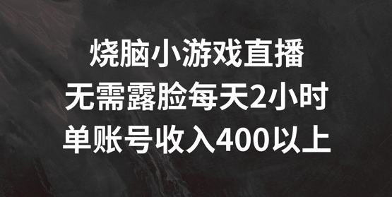 烧脑小游戏直播，无需露脸每天2小时，单账号日入400+【揭秘】-简创项目网