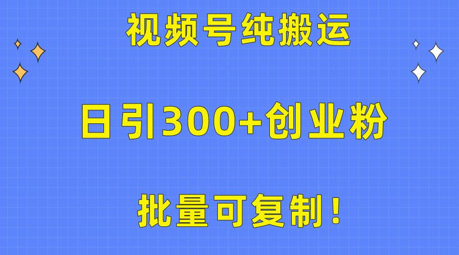 批量可复制！视频号纯搬运日引300+创业粉教程！-简创项目网