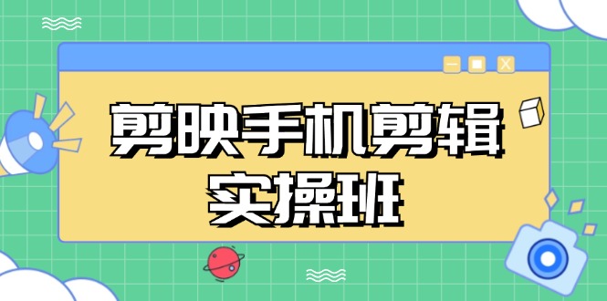 剪映手机剪辑实战班，从入门到精通，抖音爆款视频制作秘籍分段讲解-简创项目网