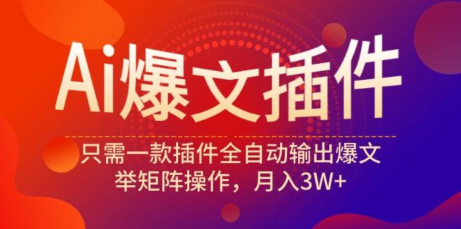 (9725期)Ai爆文插件，只需一款插件全自动输出爆文，举矩阵操作，月入3W+-简创项目网