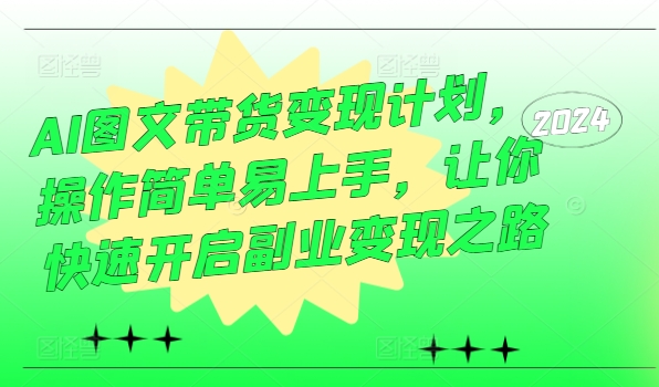 AI图文带货变现计划，操作简单易上手，让你快速开启副业变现之路-简创项目网