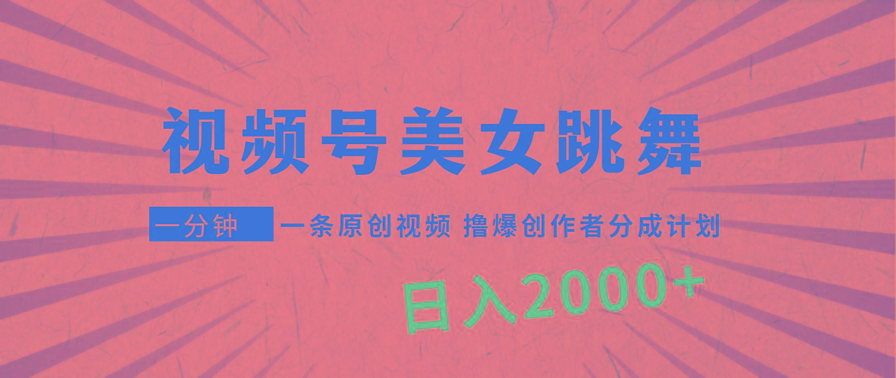 (9272期)视频号，美女跳舞，一分钟一条原创视频，撸爆创作者分成计划，日入2000+-简创项目网
