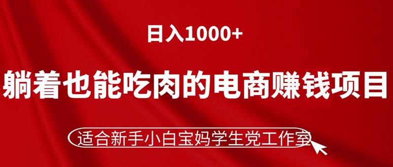 躺着也能吃肉的电商赚钱项目，日入1000+，适合新手小白宝妈学生党工作室-简创项目网