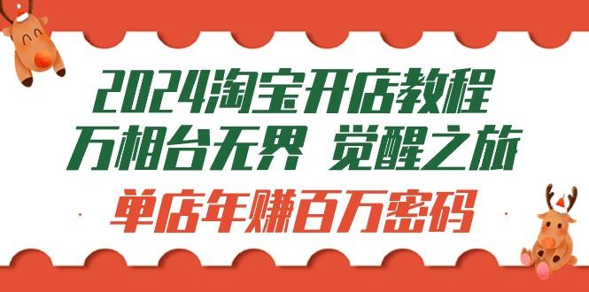 (9799期)2024淘宝开店教程-万相台无界 觉醒-之旅：单店年赚百万密码(99节视频课)-简创项目网
