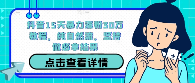 抖音15天暴力涨粉30万教程，纯自然流，坚持做必拿结果-简创项目网