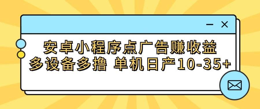 安卓小程序点广告赚收益，多设备多撸 单机日产10-35+-简创项目网