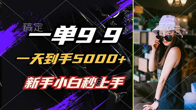 一单9.9，一天到手5000+，不挑人，小白当天上手，制作作品只需1分钟-简创项目网
