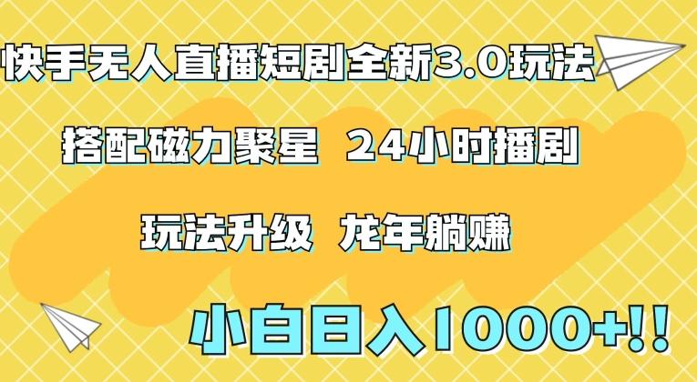快手无人直播短剧全新玩法3.0，日入上千，小白一学就会，保姆式教学(附资料)【揭秘】-简创项目网