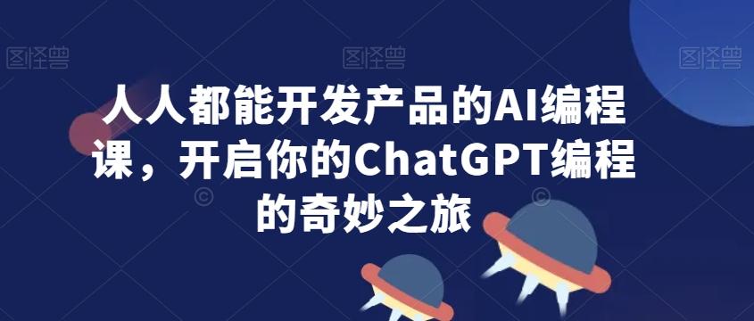 人人都能开发产品的AI编程课，开启你的ChatGPT编程的奇妙之旅-简创项目网
