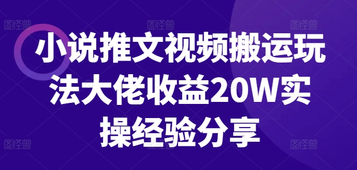 小说推文视频搬运玩法大佬收益20W实操经验分享-简创项目网