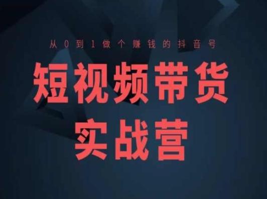 短视频带货实战营(高阶课)，从0到1做个赚钱的抖音号-简创项目网