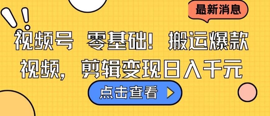 视频号零基础搬运爆款视频，剪辑变现日入千元【揭秘】-简创项目网