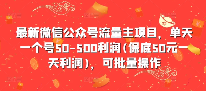 最新微信公众号流量主项目，单天一个号50-500利润(保底50元一天利润)，可批量操作-简创项目网