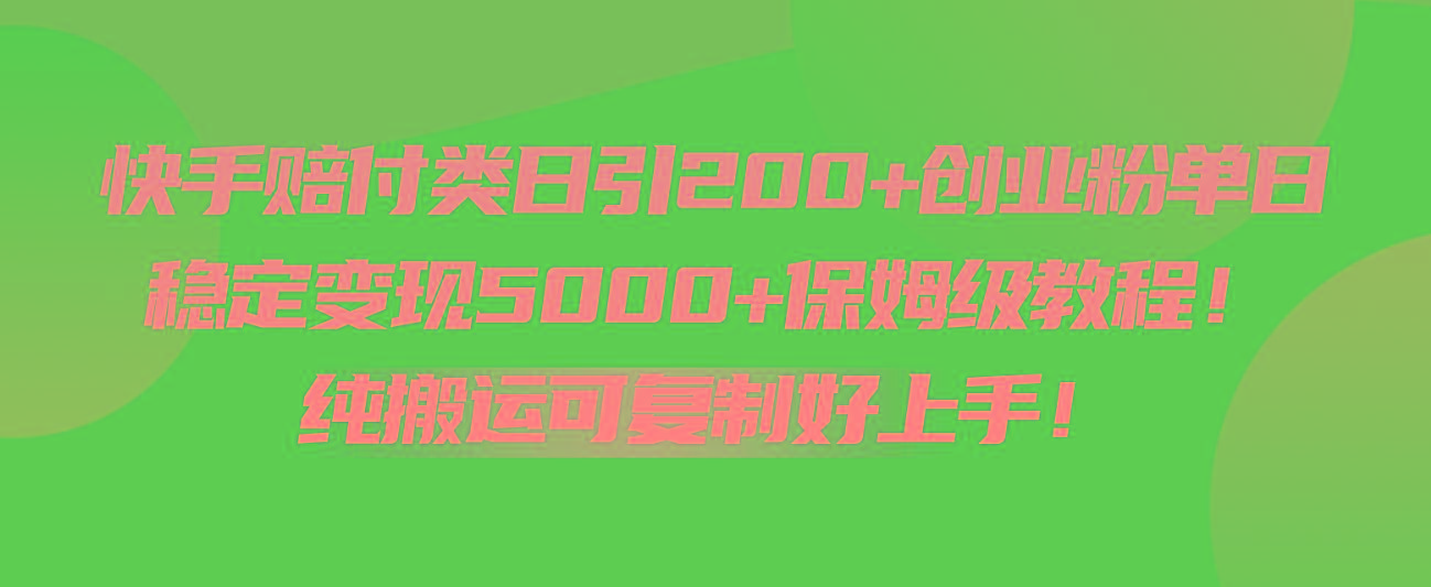 快手赔付类日引200+创业粉，单日稳定变现5000+保姆级教程！纯搬运可复制好上手！-简创项目网