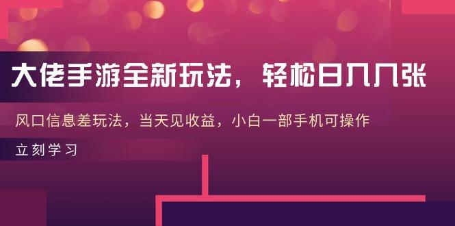 大佬手游全新玩法，轻松日入几张，风口信息差玩法，当天见收益，小白一…-简创项目网