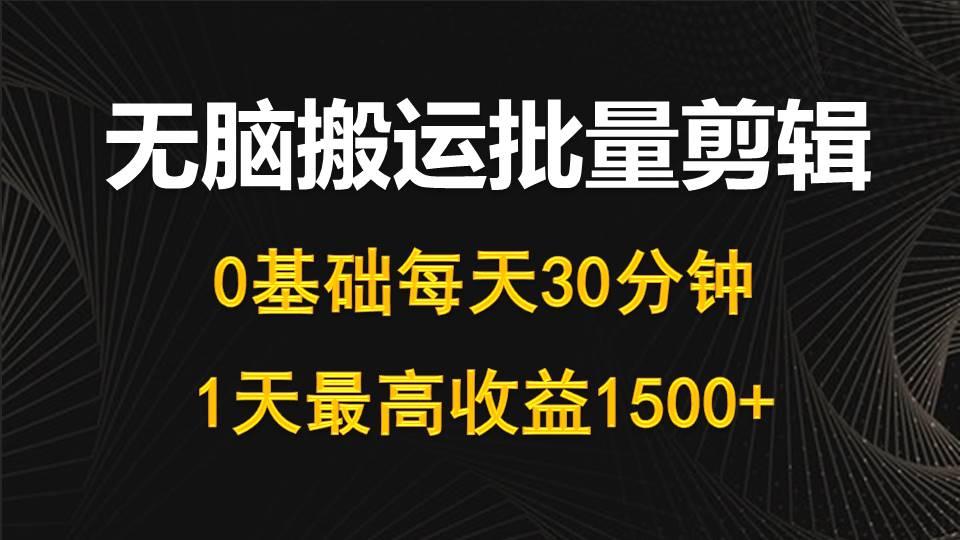 (10008期)每天30分钟，0基础无脑搬运批量剪辑，1天最高收益1500+-简创项目网