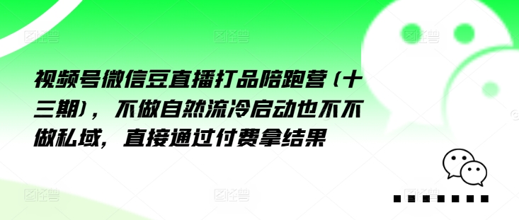 视频号微信豆直播打品陪跑营(十三期)，‮做不‬自‮流然‬冷‮动启‬也不不做私域，‮接直‬通‮付过‬费拿结果-简创项目网