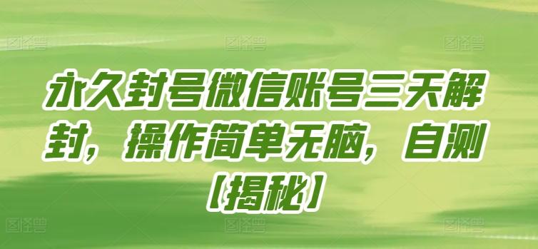 永久封号微信账号三天解封，操作简单无脑，自测【揭秘】-简创项目网