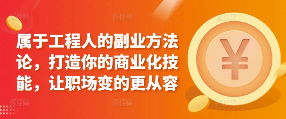 属于工程人的副业方法论，打造你的商业化技能，让职场变的更从容-简创项目网