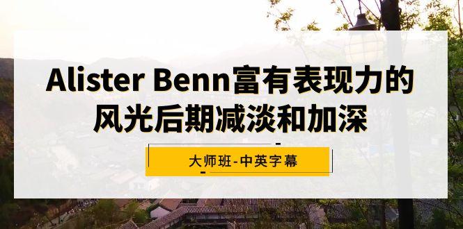 Alister Benn富有表现力的风光后期减淡和加深大师班-中英字幕-简创项目网