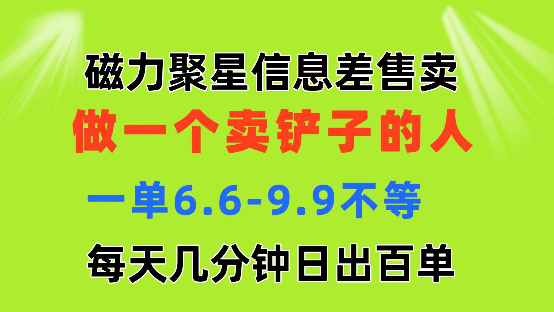 磁力聚星信息差 做一个卖铲子的人 一单6.6-9.9不等  每天几分钟 日出百单-简创项目网