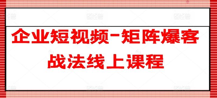企业短视频-矩阵爆客战法线上课程-简创项目网