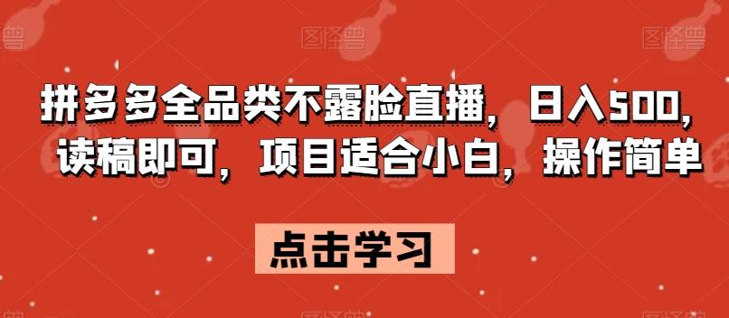 拼多多全品类不露脸直播，日入500，读稿即可，项目适合小白，操作简单【揭秘】-简创项目网