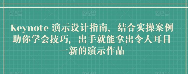 Keynote 演示设计指南，结合实操案例助你学会技巧，出手就能拿出令人耳目一新的演示作品-简创项目网