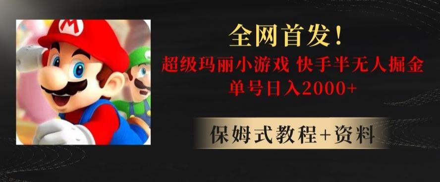 全网首发！快手半无人掘金，超级玛丽怀旧小游戏.单号轻松日入2000+【揭秘】-简创项目网