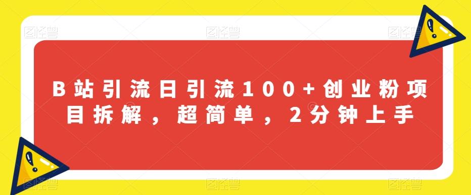 B站引流日引流100+创业粉项目拆解，超简单，2分钟上手【揭秘】-简创项目网