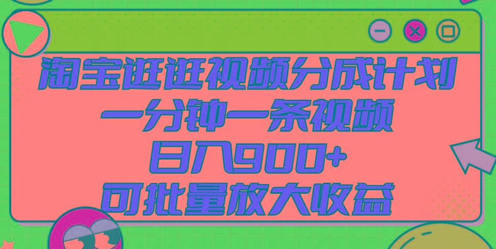 淘宝逛逛视频分成计划，一分钟一条视频， 日入900+，可批量放大收益-简创项目网
