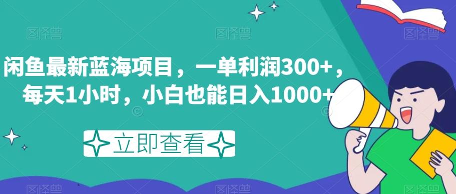 闲鱼最新蓝海项目，一单利润300+，每天1小时，小白也能日入1000+【揭秘】-简创项目网