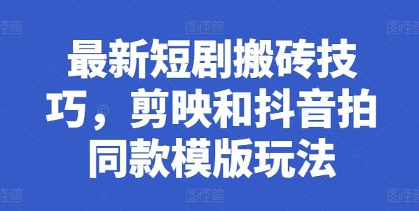 最新短剧搬砖技巧，剪映和抖音拍同款模版玩法-简创项目网