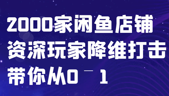 闲鱼已经饱和？纯扯淡！2000家闲鱼店铺资深玩家降维打击带你从0–1-简创项目网