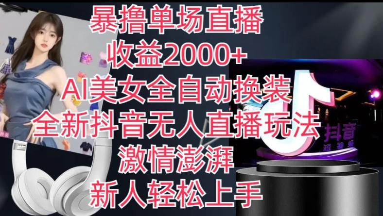 全新抖音无人直播玩法，AI美女全自动换装，激情澎湃，新人轻松上手，暴撸单场直播2k+【揭秘】-简创项目网