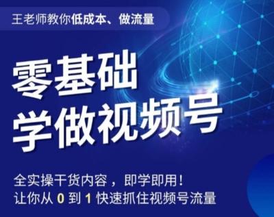 王老师教你低成本、做流量，零基础学做视频号，0-1快速抓住视频号流量-简创项目网