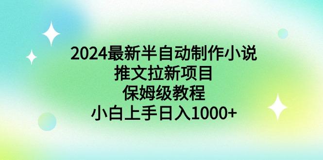 2024最新半自动制作小说推文拉新项目，保姆级教程，小白上手日入1000+-简创项目网