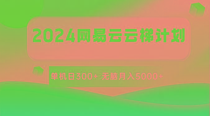 2024网易云云梯计划 单机日300+ 无脑月入5000+-简创项目网