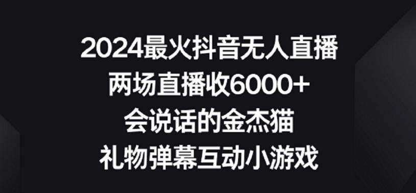 2024最火抖音无人直播，两场直播收6000+，礼物弹幕互动小游戏【揭秘】-简创项目网