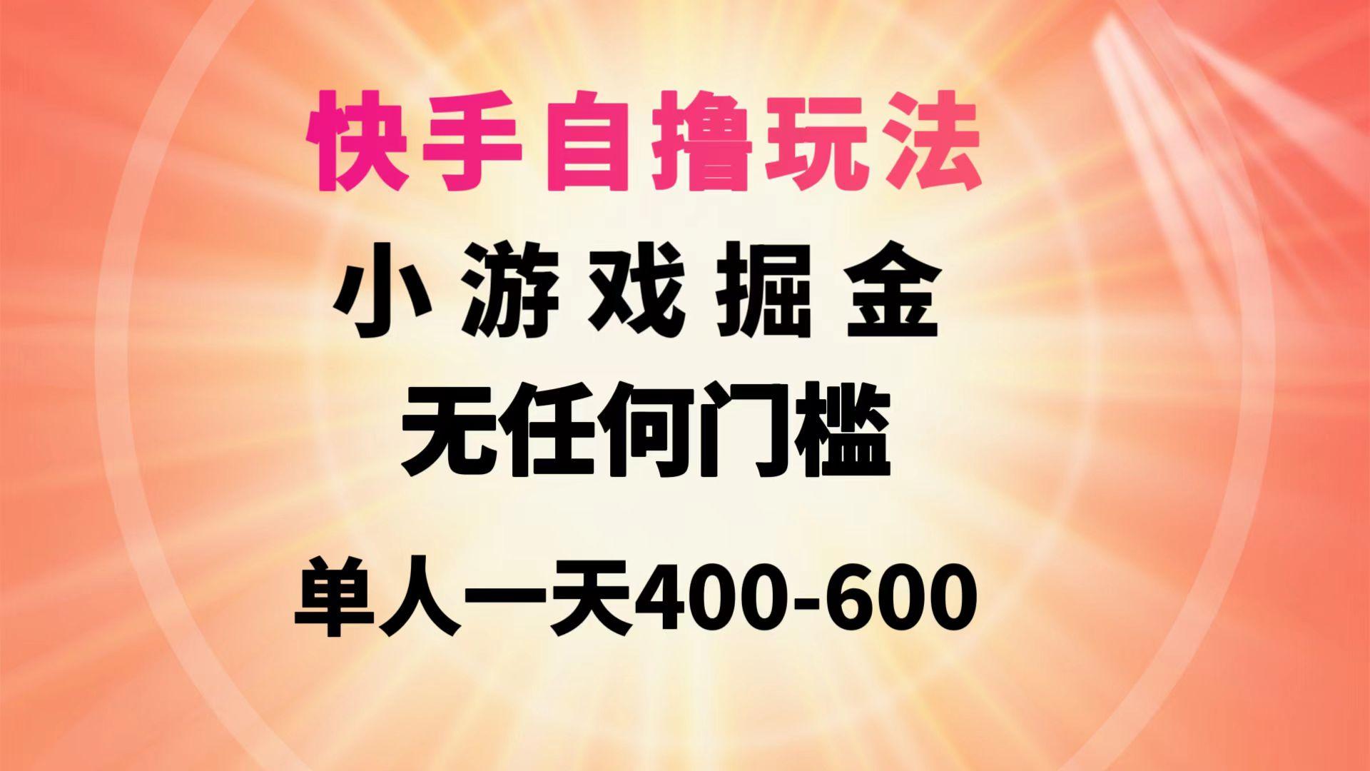 (9712期)快手自撸玩法小游戏掘金无任何门槛单人一天400-600-简创项目网