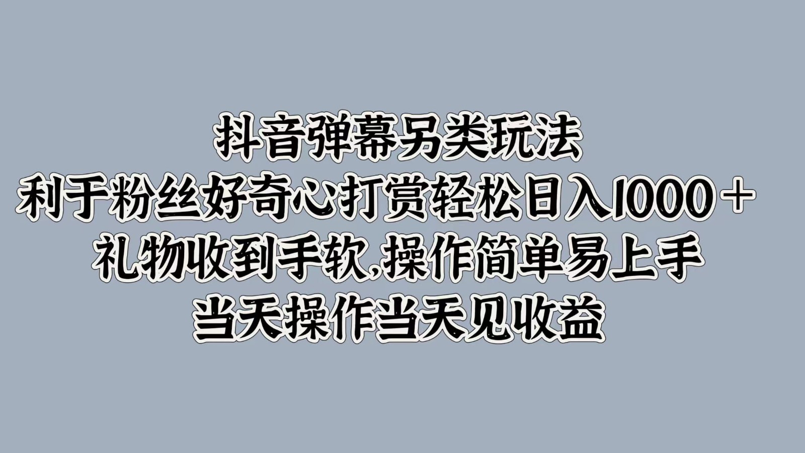 抖音弹幕另类玩法，利于粉丝好奇心打赏轻松日入1000＋ 礼物收到手软，操作简单-简创项目网